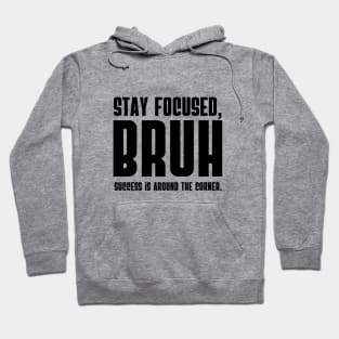 Stay focused, BRUH Success is around the corner. Hoodie